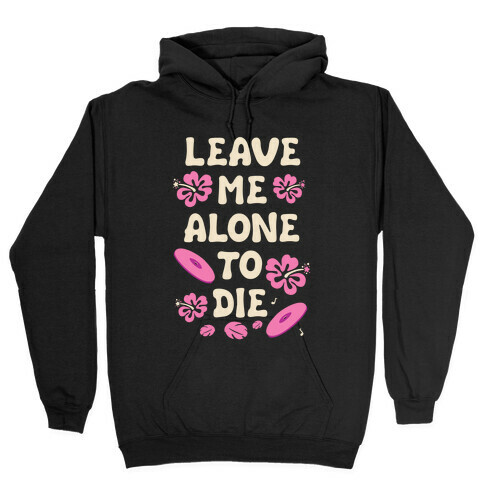 Leave Me Alone To Die Quote Hooded Sweatshirt