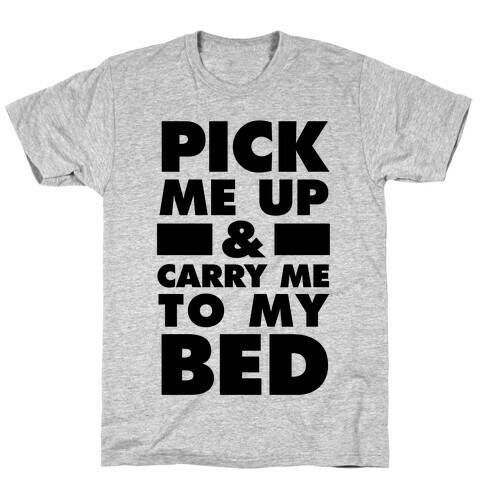 Pick Me Up And Carry Me To My Bed T-Shirt