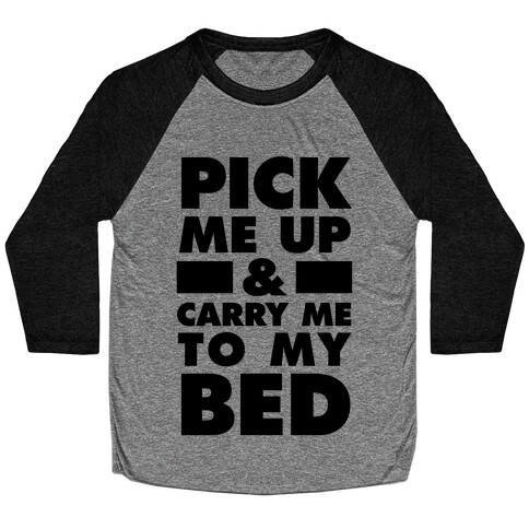 Pick Me Up And Carry Me To My Bed Baseball Tee