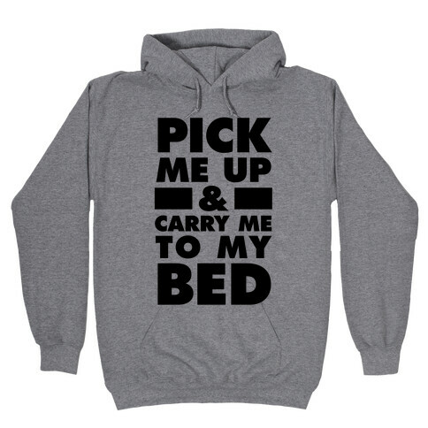 Pick Me Up And Carry Me To My Bed Hooded Sweatshirt