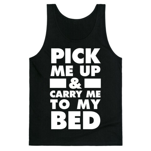 Pick Me Up And Carry Me To My Bed Tank Top