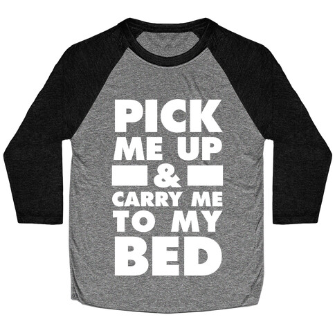 Pick Me Up And Carry Me To My Bed Baseball Tee