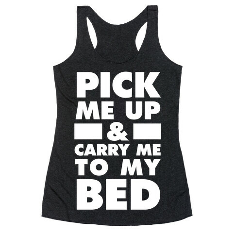 Pick Me Up And Carry Me To My Bed Racerback Tank Top
