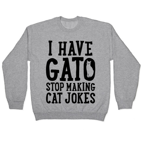 I Have Gato Stop Making Cat Jokes Pullover