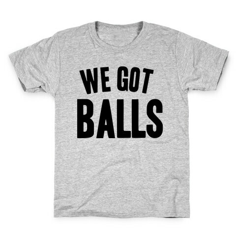 WE GOT BALLS Kids T-Shirt