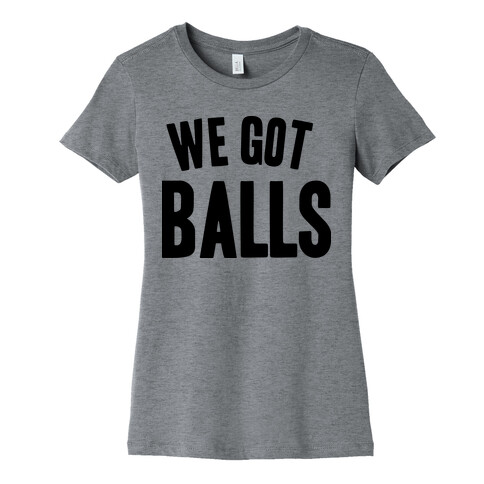 WE GOT BALLS Womens T-Shirt