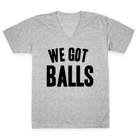 WE GOT BALLS V-Neck Tee Shirt