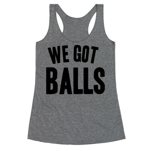 WE GOT BALLS Racerback Tank Top