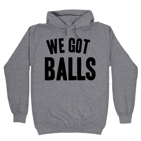 WE GOT BALLS Hooded Sweatshirt