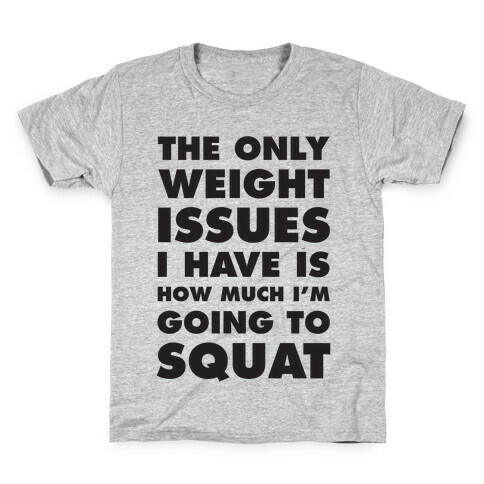 The Only weight Issues I Have Is How Much I'm Going To Squat Kids T-Shirt