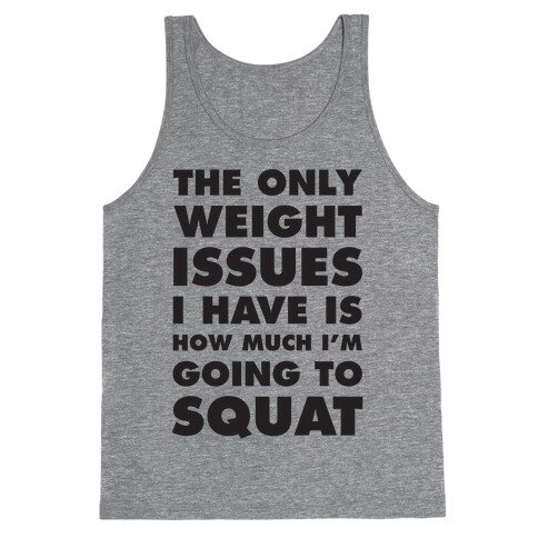 The Only weight Issues I Have Is How Much I'm Going To Squat Tank Top