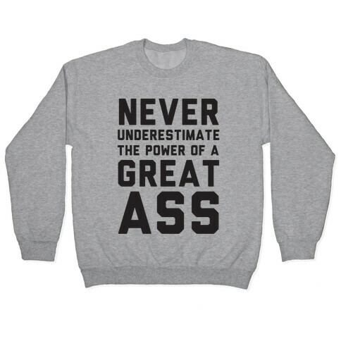 Never Underestimate The Power Of A Great Ass Pullover