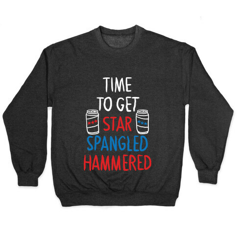 TIME TO GET STAR SPANGLED HAMMERED ( RED, WHITE, BLUE) Pullover
