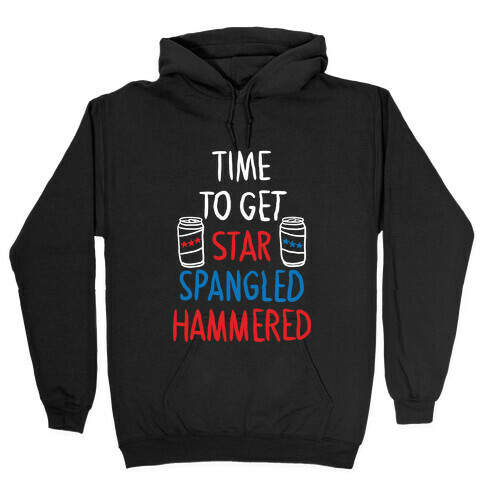 TIME TO GET STAR SPANGLED HAMMERED ( RED, WHITE, BLUE) Hooded Sweatshirt