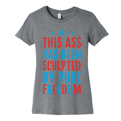 This Ass Has Been Sculpted by Pure Freedom Womens T-Shirt