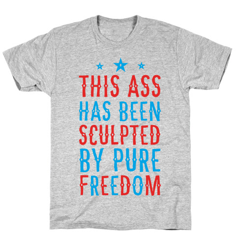 This Ass Has Been Sculpted by Pure Freedom T-Shirt