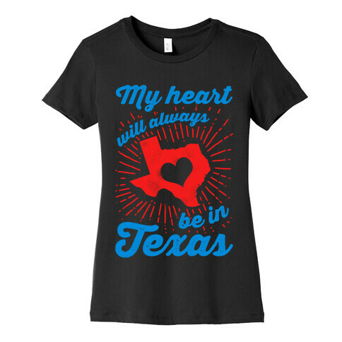 My Heart Will Always Be in Texas Womens T-Shirt