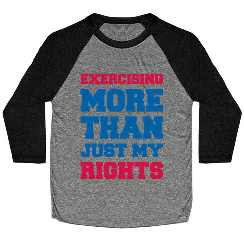 Exercising More Than Just My Rights Baseball Tee