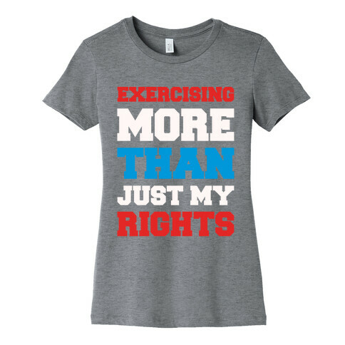 Exercising More Than Just My Rights Womens T-Shirt