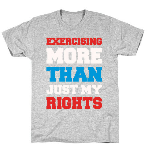 Exercising More Than Just My Rights T-Shirt