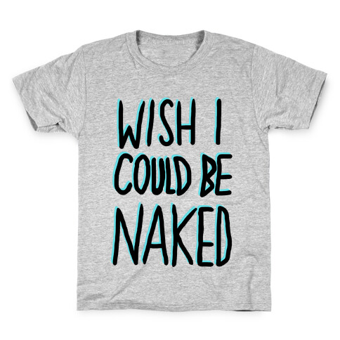 WISH I COULD BE NAKED Kids T-Shirt
