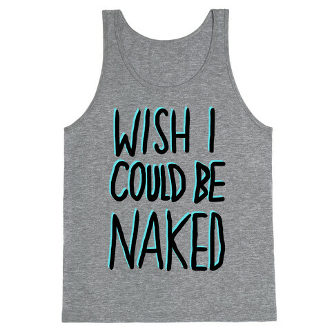 WISH I COULD BE NAKED Tank Top