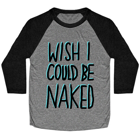 WISH I COULD BE NAKED Baseball Tee