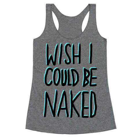 WISH I COULD BE NAKED Racerback Tank Top
