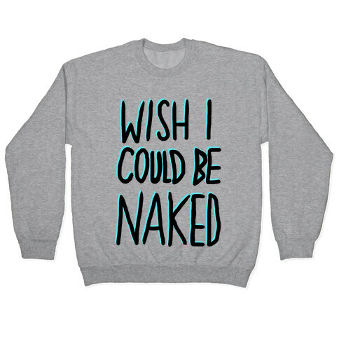 WISH I COULD BE NAKED Pullover