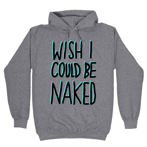 WISH I COULD BE NAKED Hooded Sweatshirt