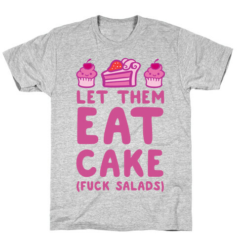 Let Them Eat Cake (F*** Salads) T-Shirt