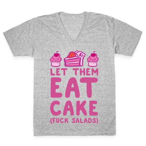 Let Them Eat Cake (F*** Salads) V-Neck Tee Shirt