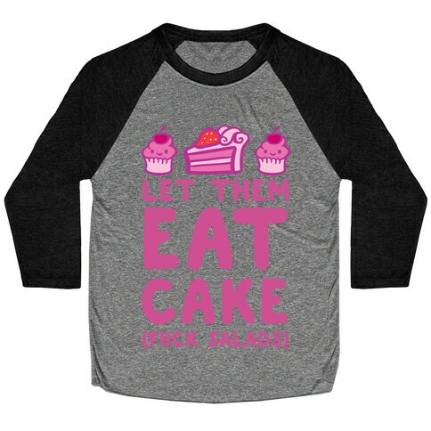 Let Them Eat Cake (F*** Salads) Baseball Tee