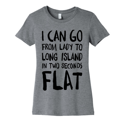 I Can Go From Lady To Long Island In 2 Seconds Flat Womens T-Shirt