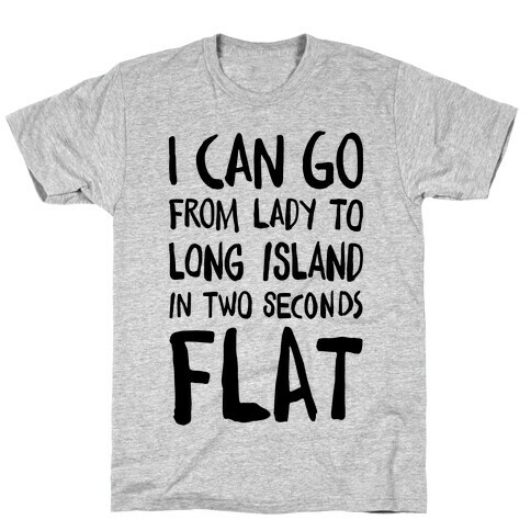 I Can Go From Lady To Long Island In 2 Seconds Flat T-Shirt