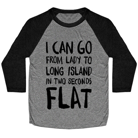 I Can Go From Lady To Long Island In 2 Seconds Flat Baseball Tee