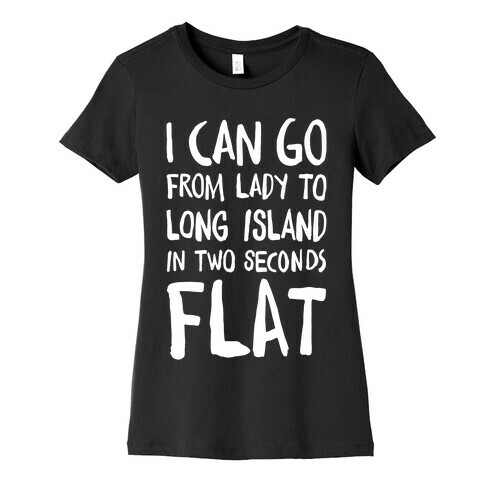 I Can Go From Lady To Long Island In 2 Seconds Flat Womens T-Shirt