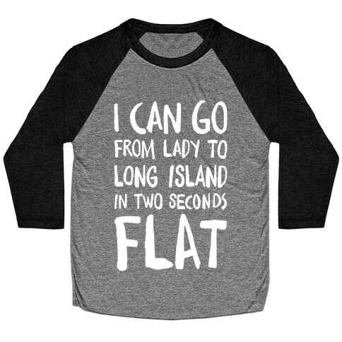 I Can Go From Lady To Long Island In 2 Seconds Flat Baseball Tee