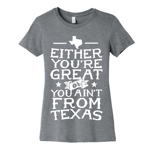 Either You're Great Or You Ain't From Texas Womens T-Shirt