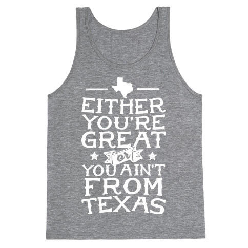 Either You're Great Or You Ain't From Texas Tank Top