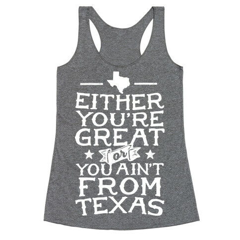 Either You're Great Or You Ain't From Texas Racerback Tank Top