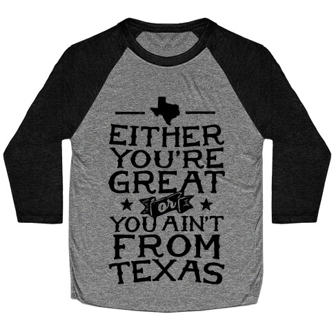 Either You're Great Or You Ain't From Texas Baseball Tee