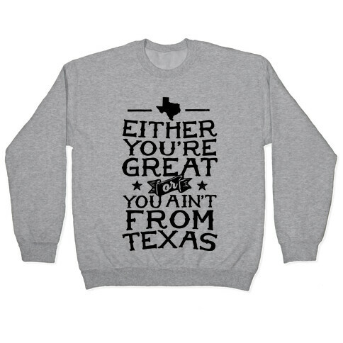 Either You're Great Or You Ain't From Texas Pullover