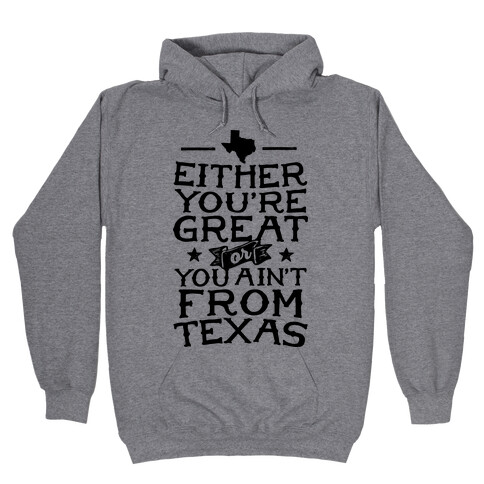 Either You're Great Or You Ain't From Texas Hooded Sweatshirt