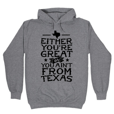 Either You're Great Or You Ain't From Texas Hooded Sweatshirt