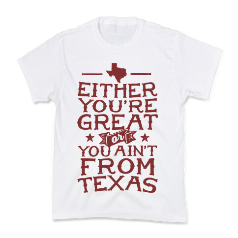 Either You're Great Or You Ain't From Texas Kids T-Shirt