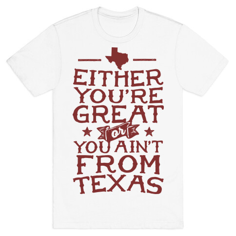 Either You're Great Or You Ain't From Texas T-Shirt
