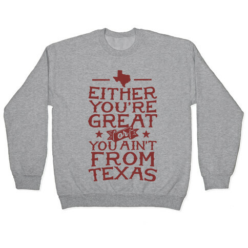 Either You're Great Or You Ain't From Texas Pullover