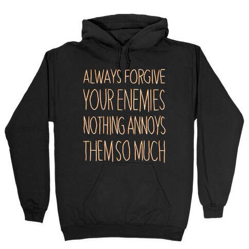 ALWAYS FORGIVE YOUR ENEMIES NOTHING ANNOYS THEM SO MUCH Hooded Sweatshirt
