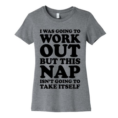 I Was Going To Workout But This Nap Isn't Going To Take Itself Womens T-Shirt